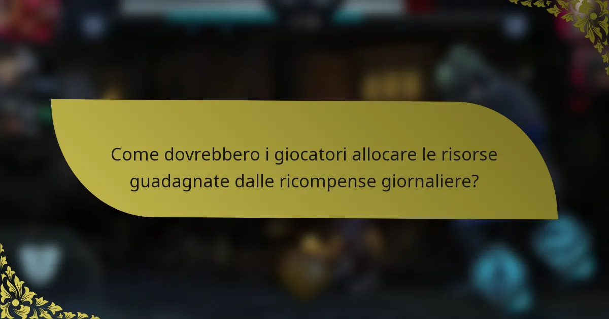 Come dovrebbero i giocatori allocare le risorse guadagnate dalle ricompense giornaliere?