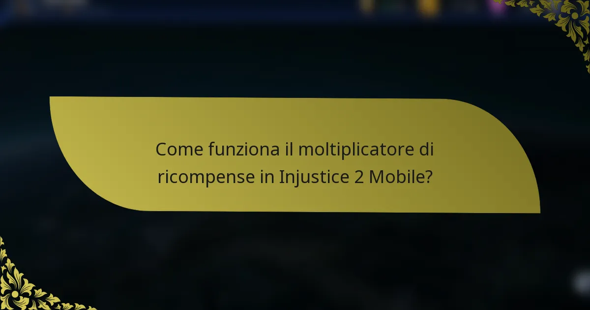 Come funziona il moltiplicatore di ricompense in Injustice 2 Mobile?