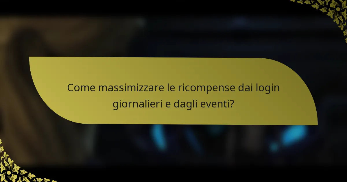 Come massimizzare le ricompense dai login giornalieri e dagli eventi?