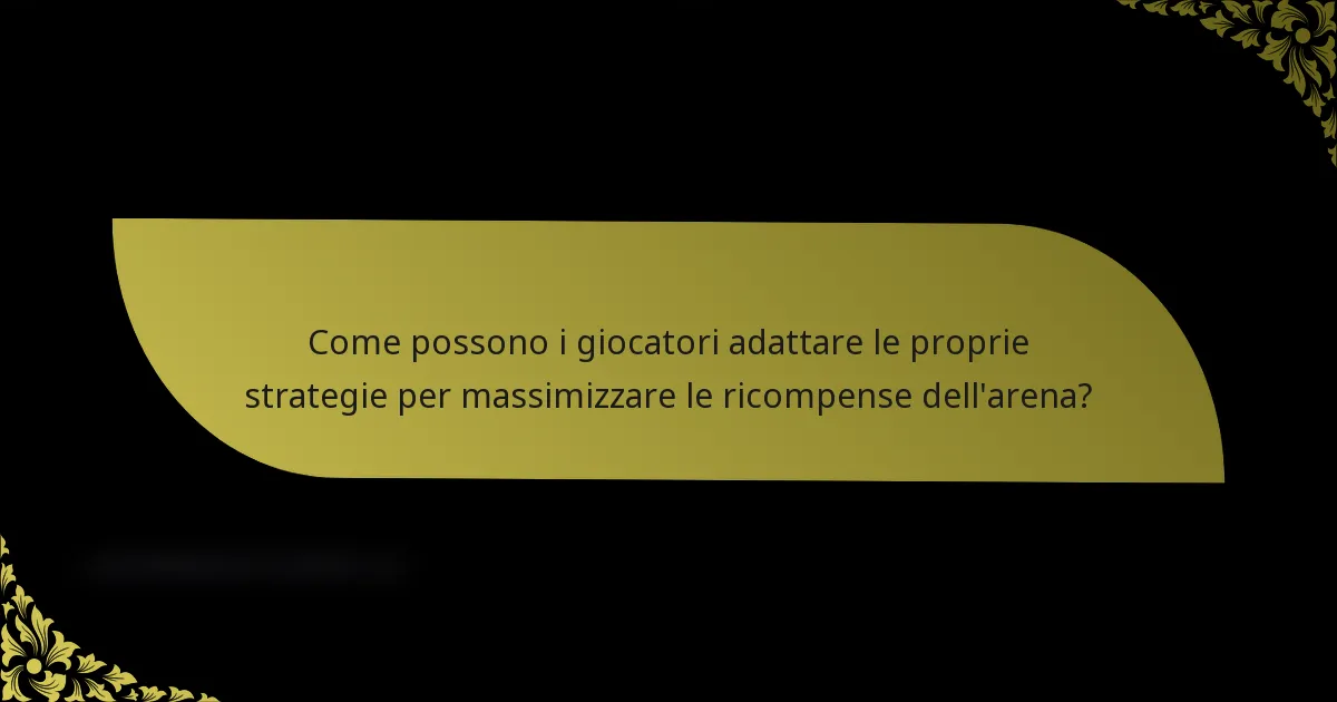 Come possono i giocatori adattare le proprie strategie per massimizzare le ricompense dell'arena?