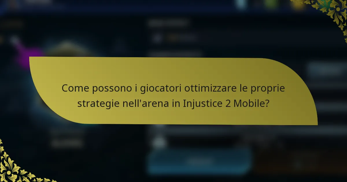 Come possono i giocatori ottimizzare le proprie strategie nell'arena in Injustice 2 Mobile?