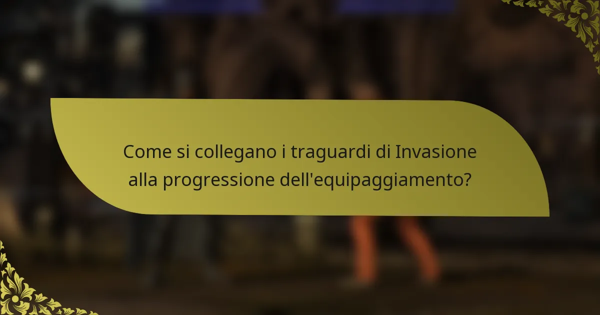 Come si collegano i traguardi di Invasione alla progressione dell'equipaggiamento?