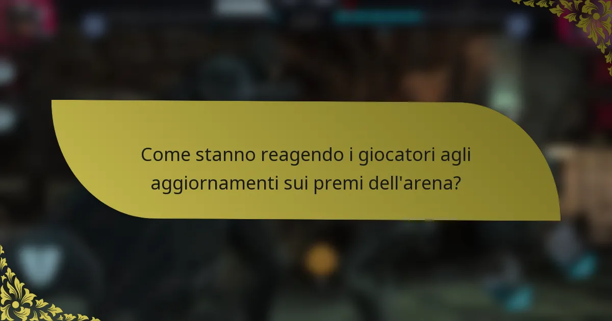 Come stanno reagendo i giocatori agli aggiornamenti sui premi dell'arena?