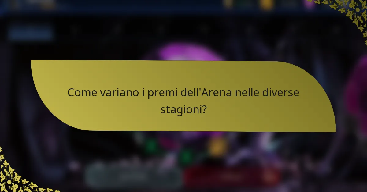 Come variano i premi dell'Arena nelle diverse stagioni?