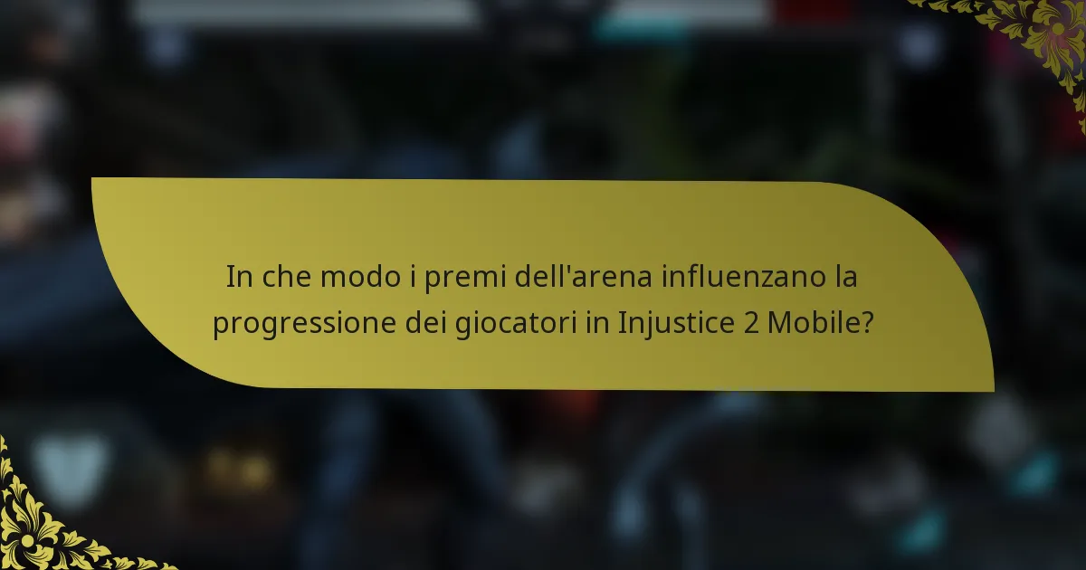 In che modo i premi dell'arena influenzano la progressione dei giocatori in Injustice 2 Mobile?