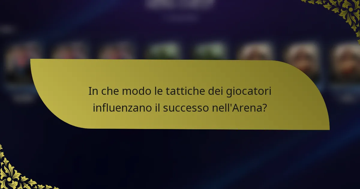 In che modo le tattiche dei giocatori influenzano il successo nell'Arena?