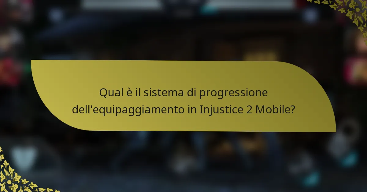 Qual è il sistema di progressione dell'equipaggiamento in Injustice 2 Mobile?