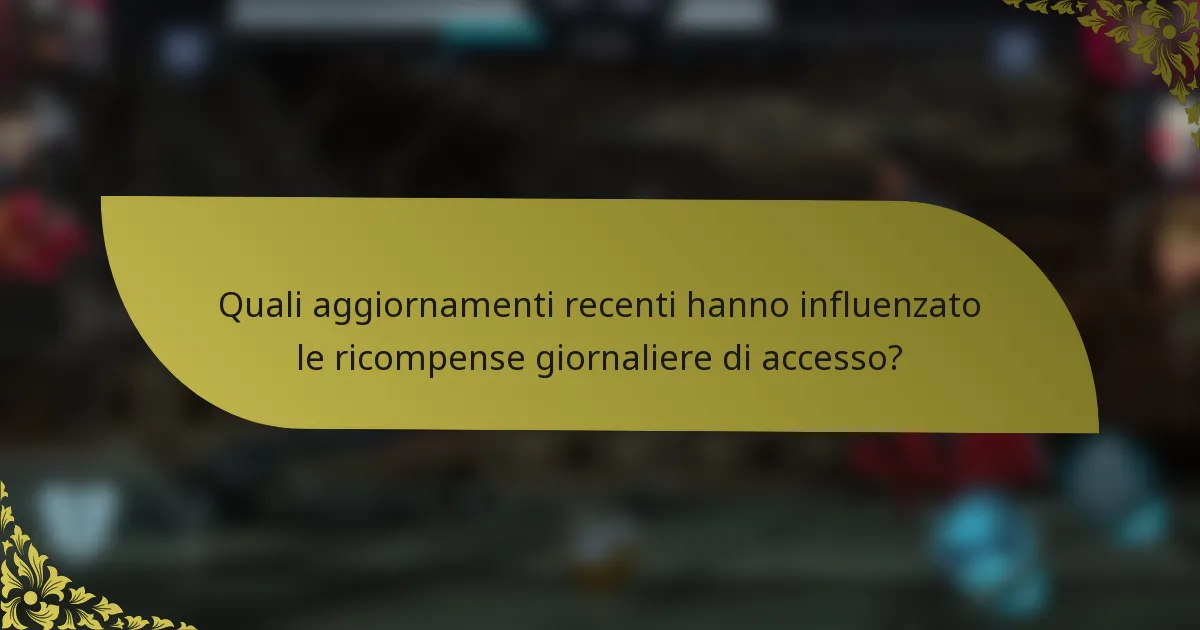 Quali aggiornamenti recenti hanno influenzato le ricompense giornaliere di accesso?