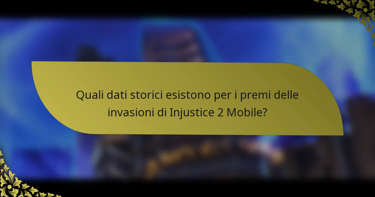 Quali dati storici esistono per i premi delle invasioni di Injustice 2 Mobile?