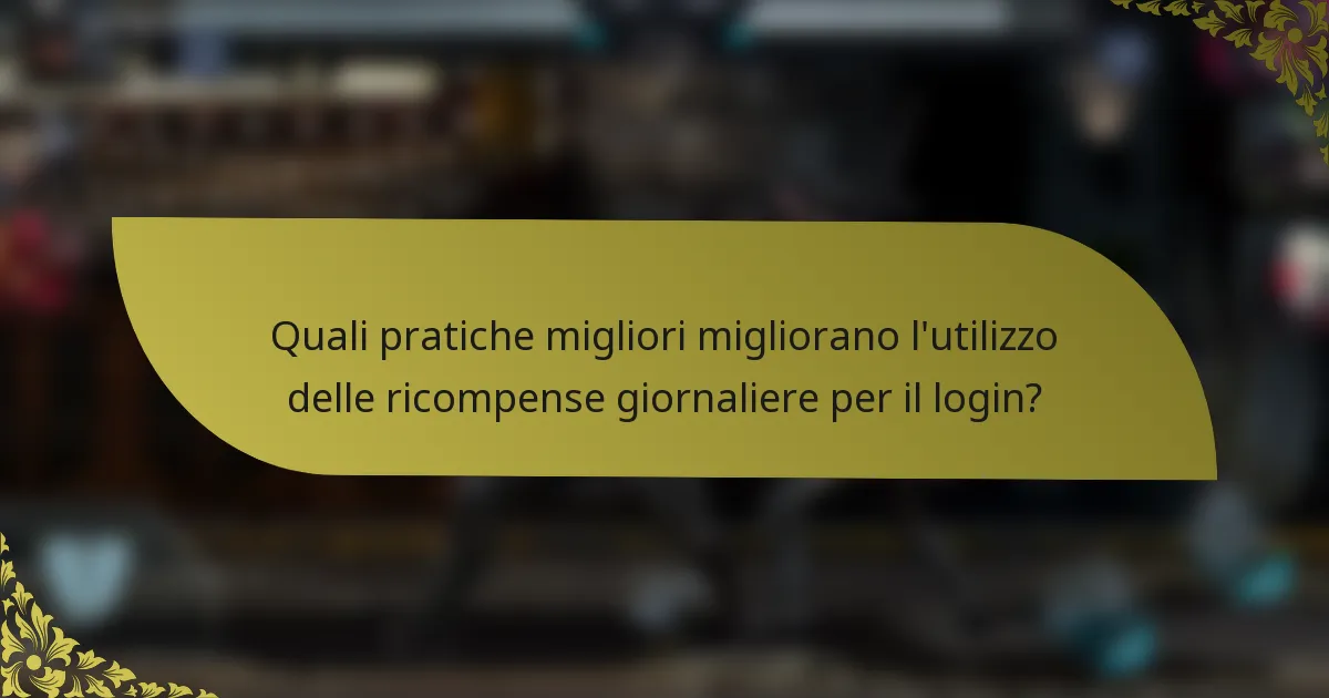 Quali pratiche migliori migliorano l'utilizzo delle ricompense giornaliere per il login?