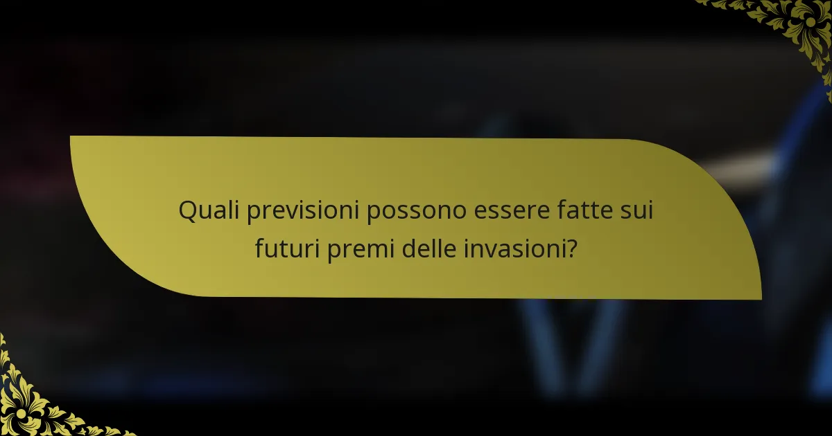 Quali previsioni possono essere fatte sui futuri premi delle invasioni?
