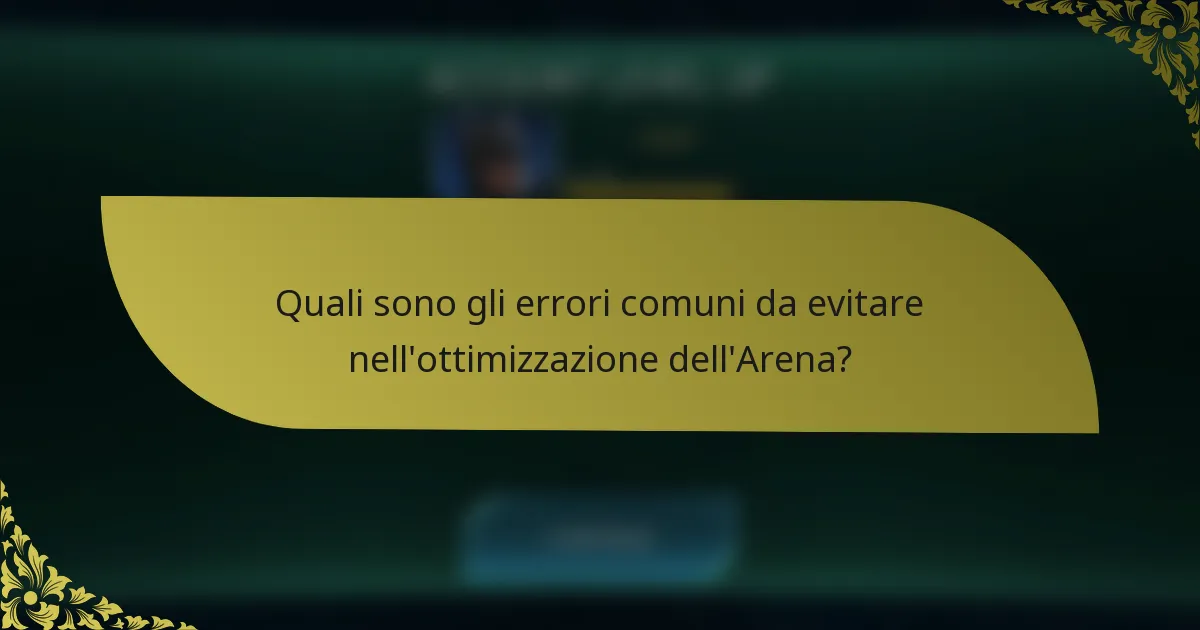 Quali sono gli errori comuni da evitare nell'ottimizzazione dell'Arena?