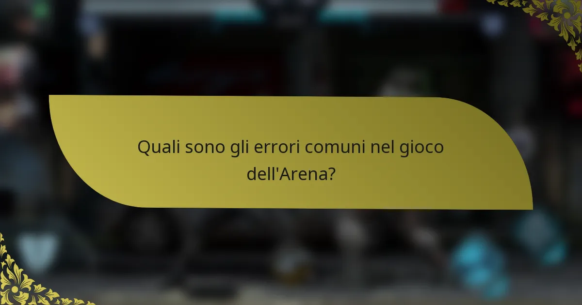 Quali sono gli errori comuni nel gioco dell'Arena?