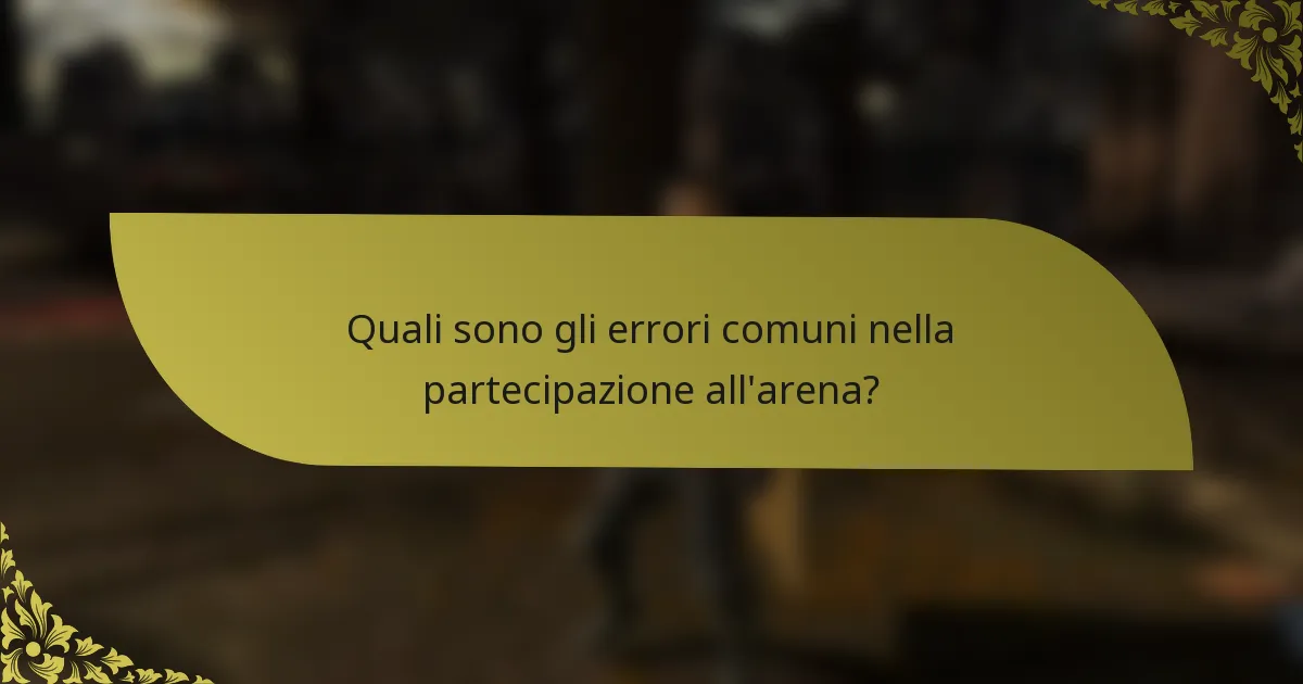 Quali sono gli errori comuni nella partecipazione all'arena?