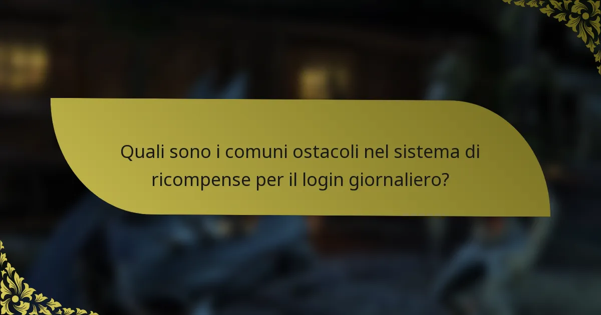 Quali sono i comuni ostacoli nel sistema di ricompense per il login giornaliero?