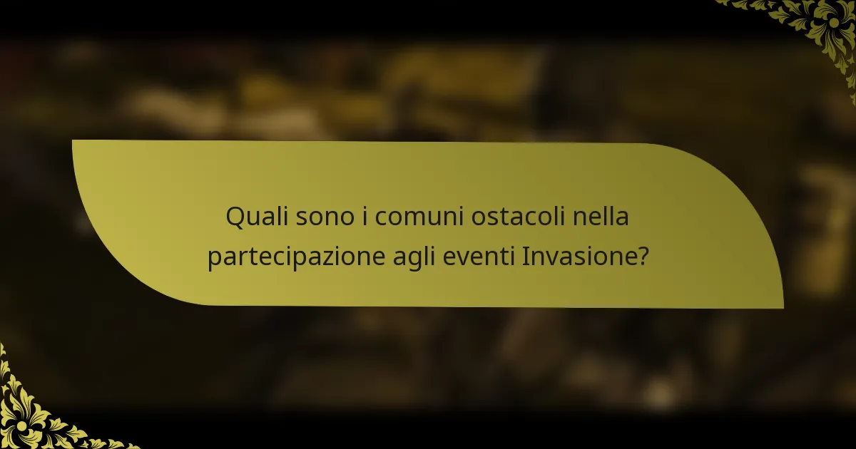Quali sono i comuni ostacoli nella partecipazione agli eventi Invasione?