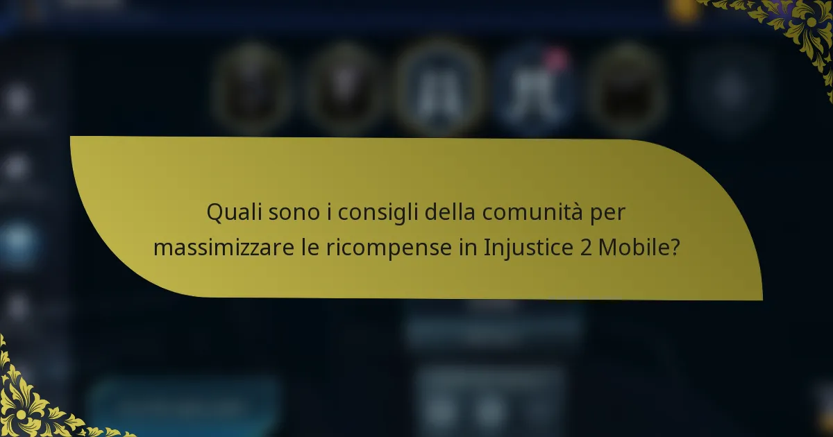 Quali sono i consigli della comunità per massimizzare le ricompense in Injustice 2 Mobile?