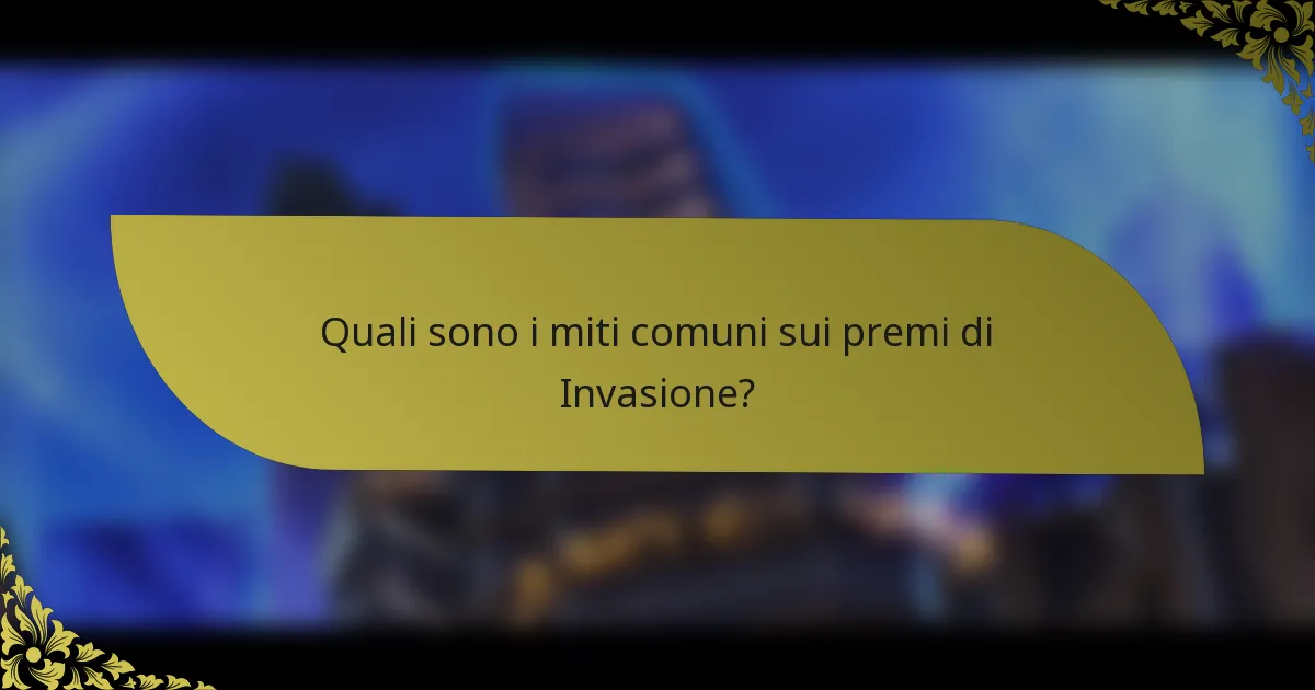 Quali sono i miti comuni sui premi di Invasione?