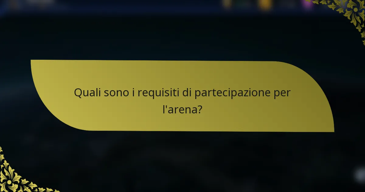 Quali sono i requisiti di partecipazione per l'arena?