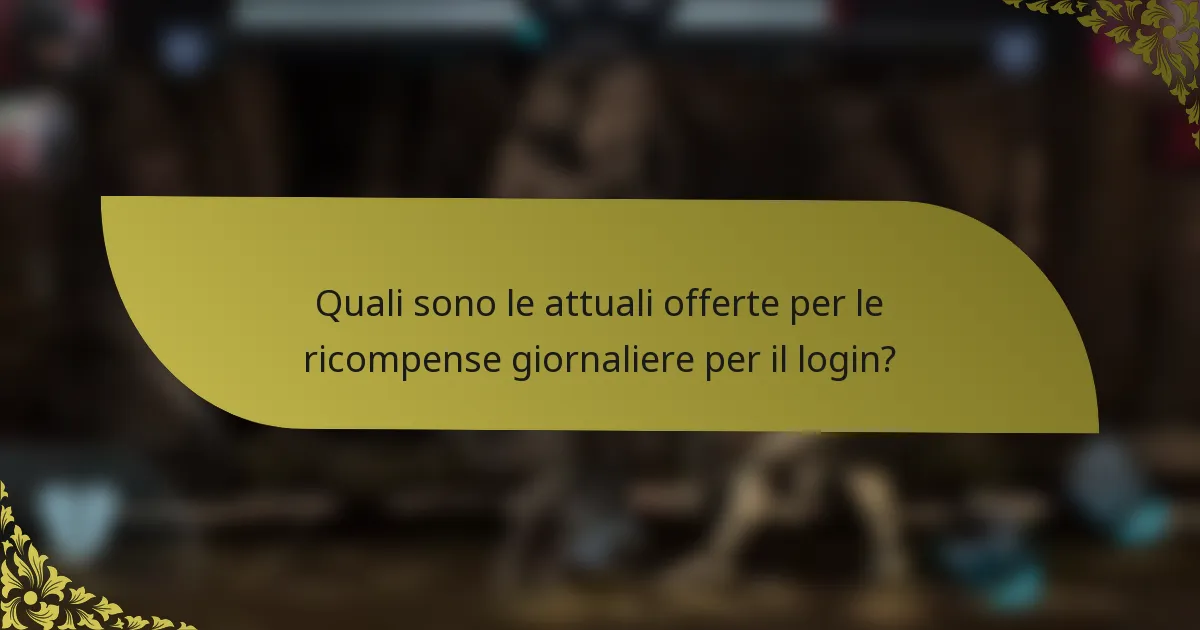 Quali sono le attuali offerte per le ricompense giornaliere per il login?