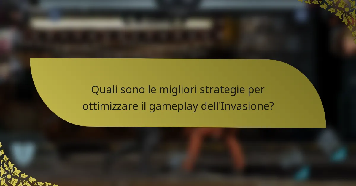 Quali sono le migliori strategie per ottimizzare il gameplay dell'Invasione?