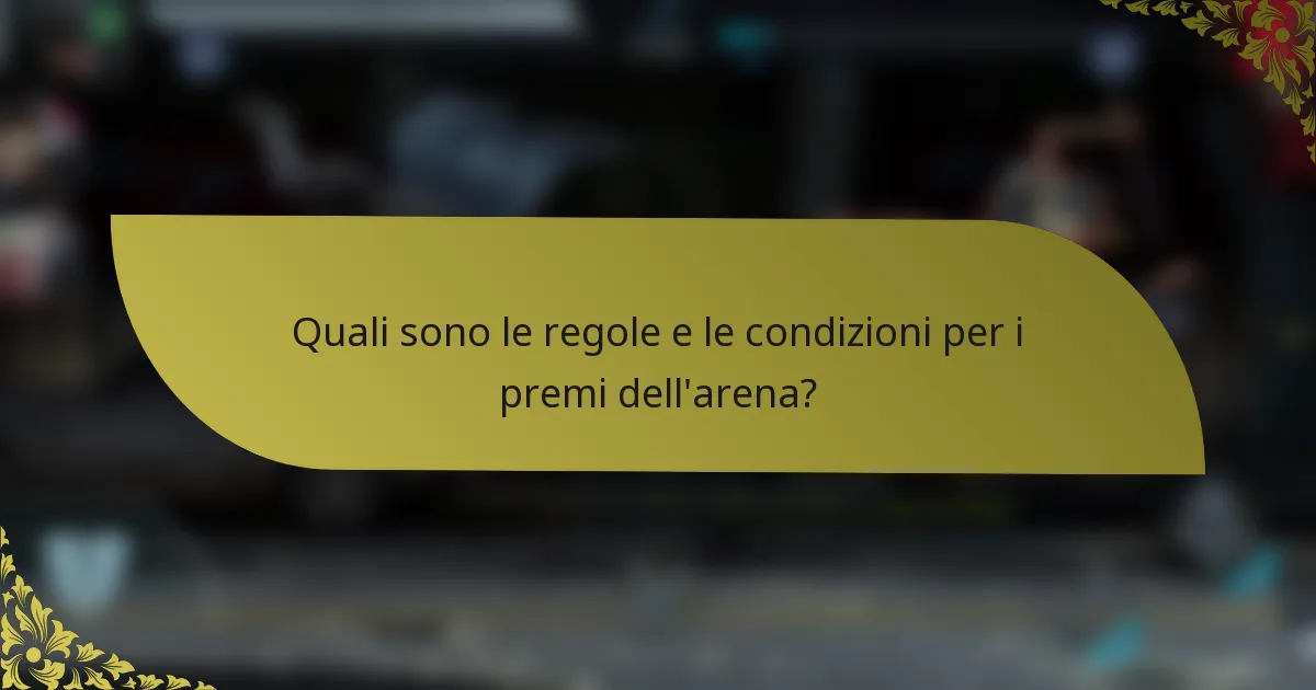 Quali sono le regole e le condizioni per i premi dell'arena?