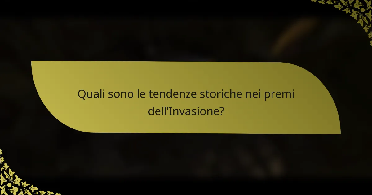 Quali sono le tendenze storiche nei premi dell'Invasione?