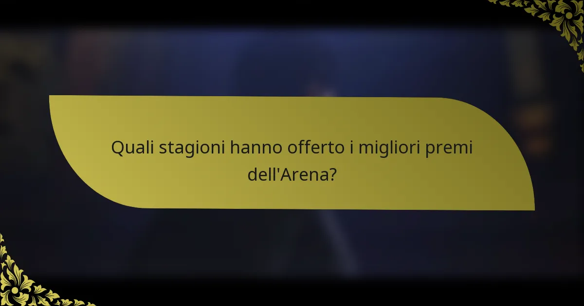 Quali stagioni hanno offerto i migliori premi dell'Arena?