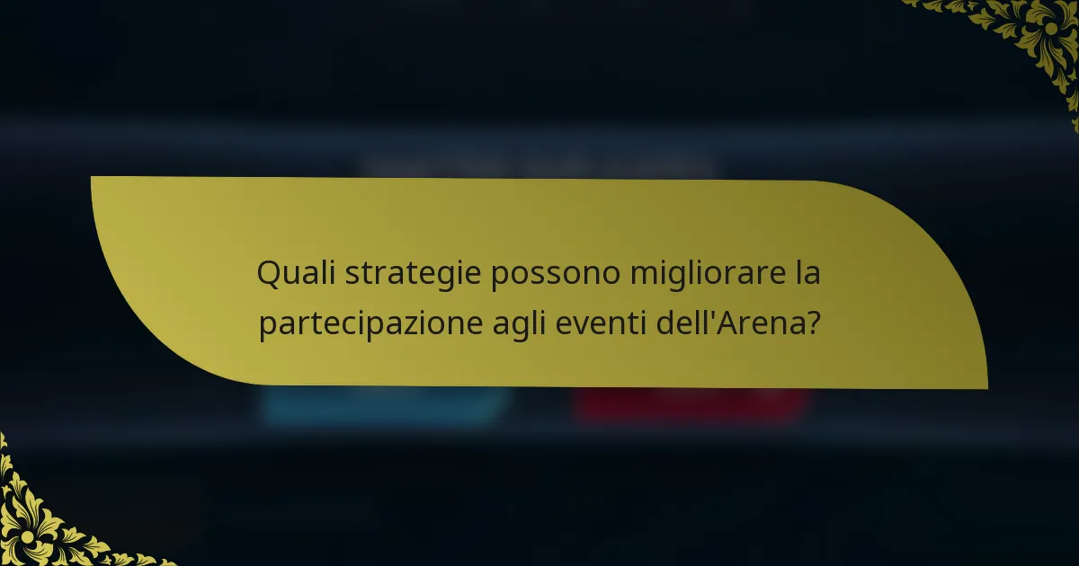 Quali strategie possono migliorare la partecipazione agli eventi dell'Arena?
