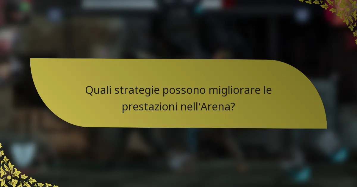 Quali strategie possono migliorare le prestazioni nell'Arena?