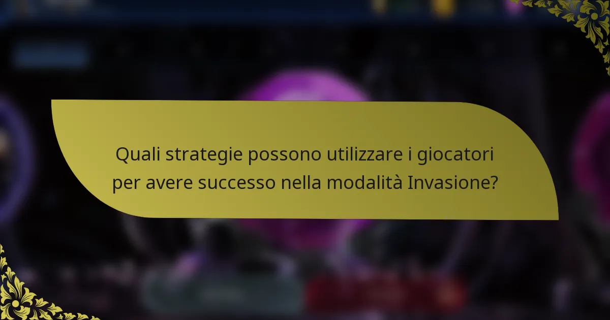 Quali strategie possono utilizzare i giocatori per avere successo nella modalità Invasione?