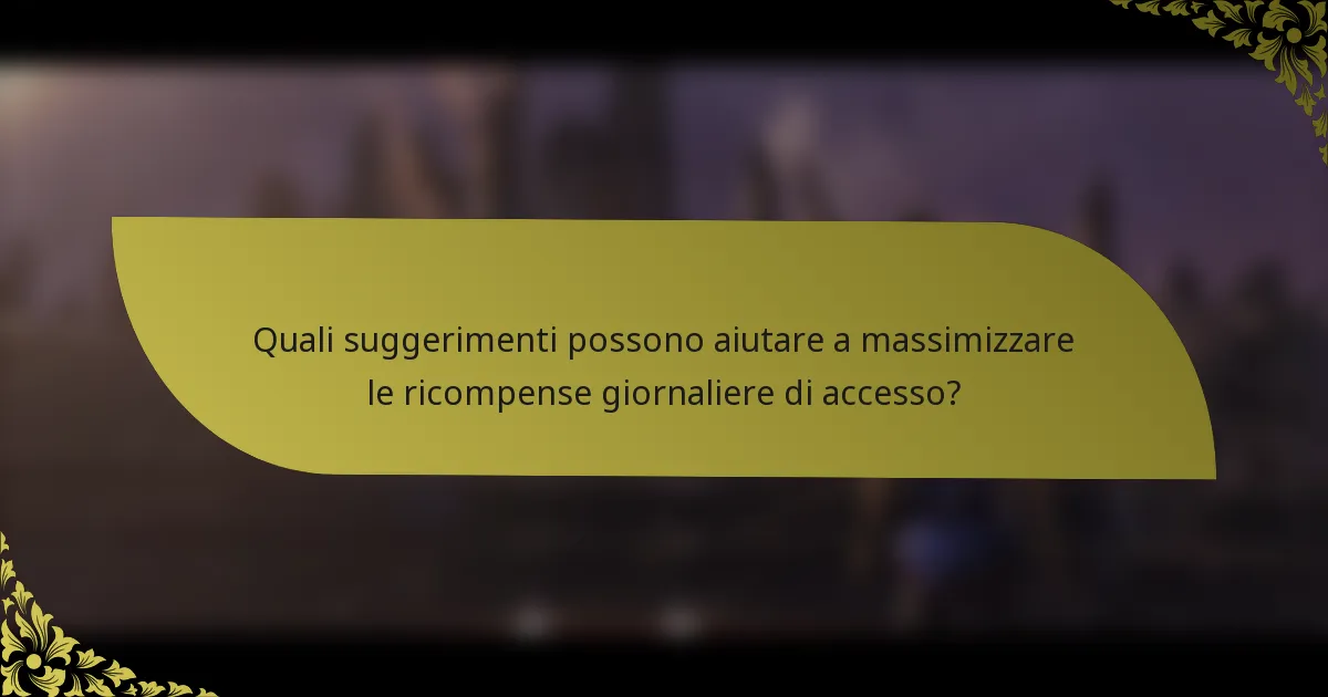 Quali suggerimenti possono aiutare a massimizzare le ricompense giornaliere di accesso?