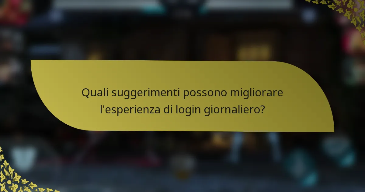 Quali suggerimenti possono migliorare l'esperienza di login giornaliero?