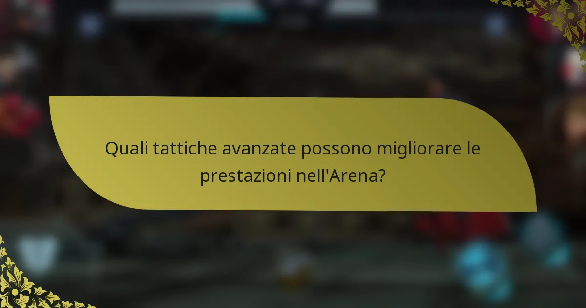Quali tattiche avanzate possono migliorare le prestazioni nell'Arena?