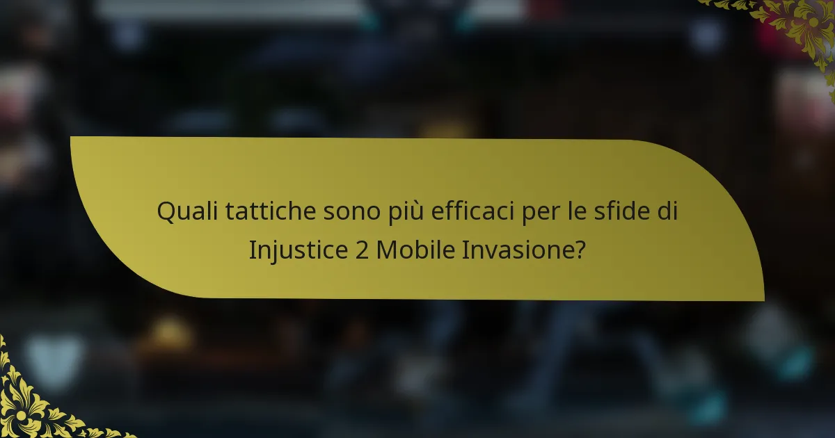 Quali tattiche sono più efficaci per le sfide di Injustice 2 Mobile Invasione?